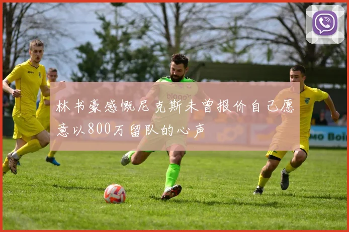 林书豪感慨尼克斯未曾报价自己愿意以800万留队的心声