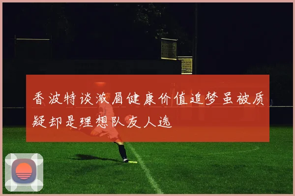 香波特谈浓眉健康价值追梦虽被质疑却是理想队友人选